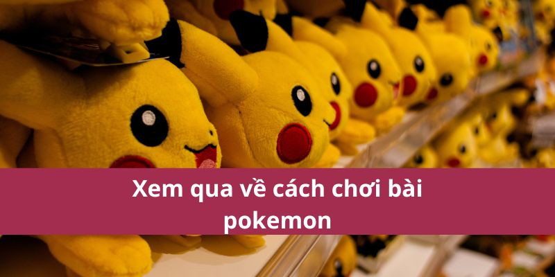 Xem qua về cách chơi bài pokemon