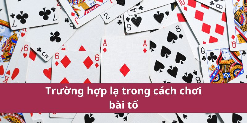 Hướng Dẫn Cách Chơi Bài Tố Chi Tiết Cho Người Mới Bắt Đầu 4 Trường hợp lạ trong cách chơi bài tố