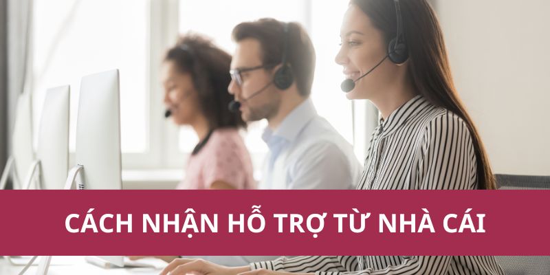 Cách Nhận Hỗ Trợ Từ Nhà Cái: Hướng Dẫn Chi Tiết 2025