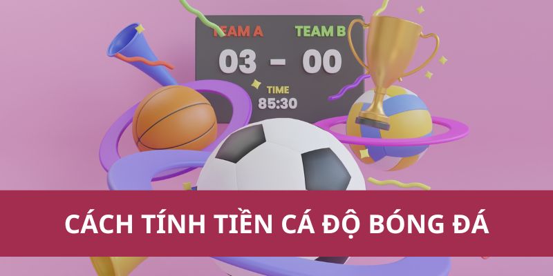 Cách Tính Tiền Cá Độ Bóng Đá Chính Xác Mới Nhất Năm 2025 1 Cách Tính Tiền Cá Độ Bóng Đá Chính Xác Mới Nhất Năm 2025