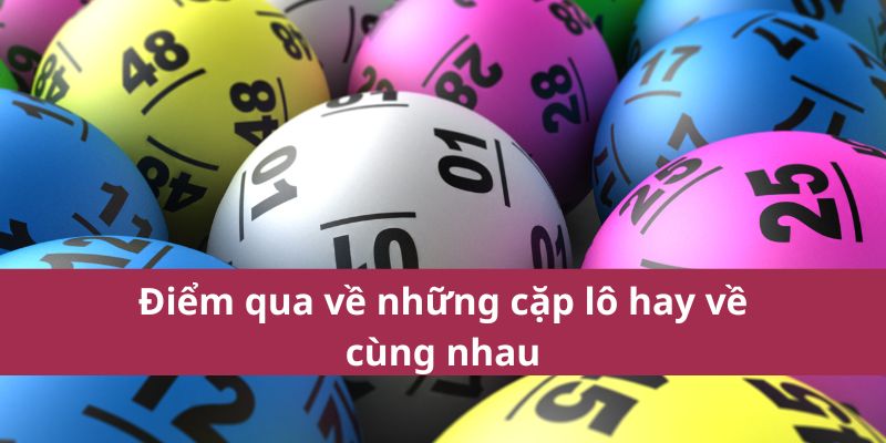 Điểm qua về những cặp lô hay về cùng nhau