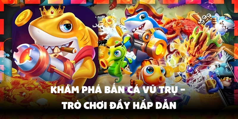 Bắn cá vũ trụ có gì đặc biệt?